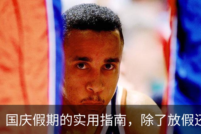 国庆假期的实用指南，除了放假还有四个令人振奋的消息